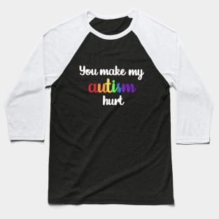 You Make My Autism Hurt Baseball T-Shirt